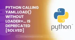 [Solved] Python calling yaml.load() without loader=… is deprecated